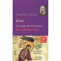 Jésus, l'image de l'homme : l'Evangile de Luc