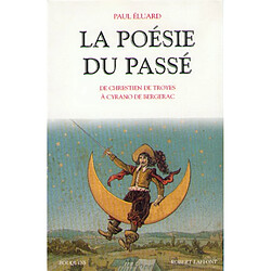 La poésie du passé. Vol. 1. De Chrestien de Troyes à Cyrano de Bergerac