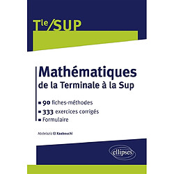Mathématiques de la terminale à la sup : 90 fiches-méthodes, 333 exercices corrigés, formulaire