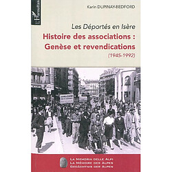 Les déportés en Isère. Vol. 1. Histoire des associations : genèse et revendications (1945-1992)