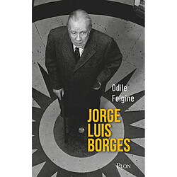 Jorge Luis Borges : l'homme-univers de Buenos Aires : une biographie