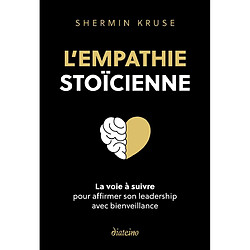 L'empathie stoïcienne : la voie à suivre pour affirmer son leadership avec bienveillance