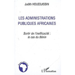 Les administrations publiques africaines : sortir de l'inefficacité : le cas du Bénin