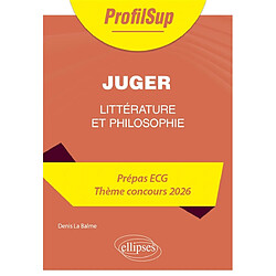 Juger : littérature et philosophie : prépas ECG, thème concours 2026