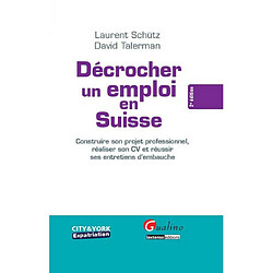 Décrocher un emploi en Suisse : construire son projet professionnel, réaliser son CV et réussir ses entretiens d'embauche