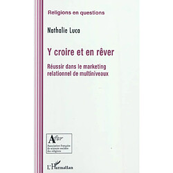 Y croire et en rêver : réussir dans le marketing relationnel de multiniveaux