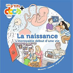 La naissance : l'incroyable début d'une vie