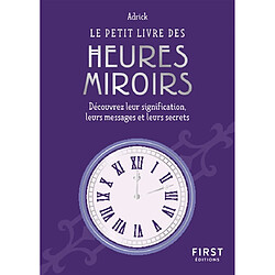 Le petit livre des heures miroirs : découvrez leur signification, leurs messages et leurs secrets