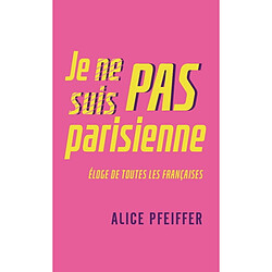 Je ne suis pas parisienne : éloge de toutes les Françaises