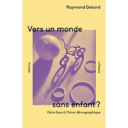 Vers un monde sans enfants ? : faire face à l'hiver démographique