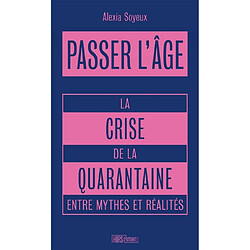 Passer l'âge : la crise de la quarantaine entre mythes et réalités