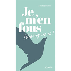 Je m'en fous : libérez-vous ! : profitez de l'instant présent, positivez, appuyez sur pause, lâchez prise, pensez à vous...