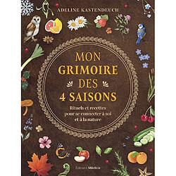 Mon grimoire des 4 saisons : rituels et recettes pour se connecter à soi et à la nature