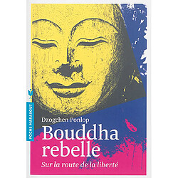 Bouddha rebelle : sur la route de la liberté