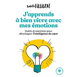 J'apprends à bien vivre avec mes émotions : outils et exercices pour développer l'intelligence du coeur