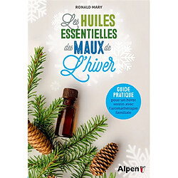 Les huiles essentielles des maux de l'hiver : guide pratique pour un hiver serein avec l'aromathérapie familiale - Occasion