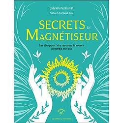 Secrets de magnétiseur : les clés pour faire rayonner la source d'énergie en vous