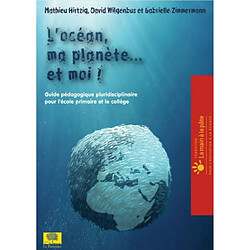 L'océan, ma planète... et moi ! : projet d'éducation à l'environnement et au développement durable, à destination de l'école primaire et du collège : CM1, CM2, 6e, 5e