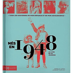 Nés en 1948 : le livre de ma jeunesse : tous les souvenirs de mon enfance et de mon adolescence