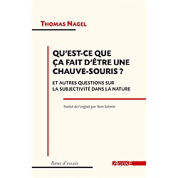 Qu'est-ce que ça fait d'être une chauve-souris ? : et autres questions sur la subjectivité dans la nature