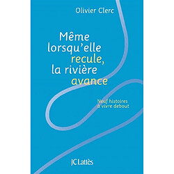 Même lorsqu'elle recule, la rivière avance : neuf histoires à vivre debout