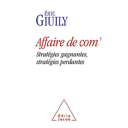 Affaire de com' : stratégies gagnantes, stratégies perdantes