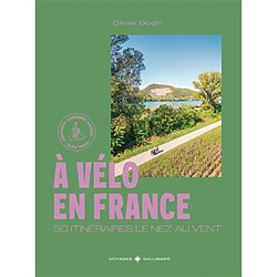 A vélo en France : 50 itinéraires le nez au vent : débutants, confirmés, experts