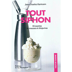 Tout siphon : 30 recettes de mousses et d'espumas : savourez léger et onctueux !
