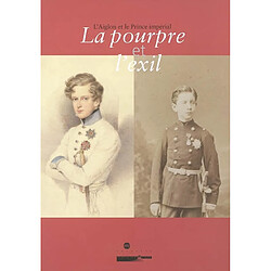 Le pourpre et l'exil : l'aiglon et le prince impérial : exposition, Musée national du château de Compiègne, 25 nov. 2004-7 mars 2005