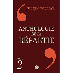 Anthologie de la répartie : les 1.000 meilleures répliques. Vol. 2