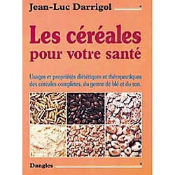 Les céréales pour votre santé : usages et propriétés diététiques et thérapeutiques des céréales complètes, du germe de blé et du son - Occasion