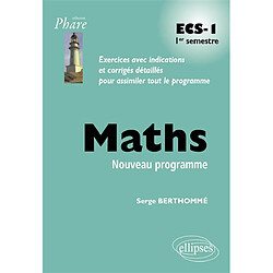 Maths ECS-1 1er semestre : exercices avec indications et corrigés détaillés pour assimiler tout le programme : nouveau programme