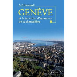 Genève et la tentative d'assassinat de la chancelière : tout ce que vous avez toujours voulu savoir sur Genève hier et aujourd'hui et que vous n'avez jamais osé demander