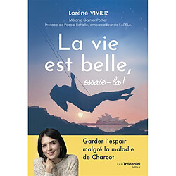 La vie est belle, essaie-la ! : garder l'espoir malgré la maladie de Charcot