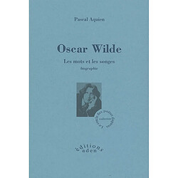 Oscar Wilde : les mots et les songes : biographie