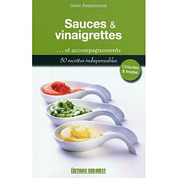 Sauces & vinaigrettes : et accompagnements : 50 recettes indispensables, chaudes & froides