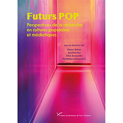 Futurs POP : perspectives de la recherche en cultures populaires et médiatiques