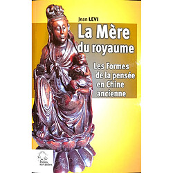 La mère du royaume, les formes de la pensée en Chine ancienne : essais sur les systèmes de représentations : langage, politique, religion Jean Levi