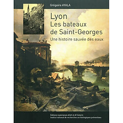 Lyon, les bateaux de Saint-Georges : une histoire sauvée des eaux