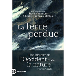 La Terre perdue : une histoire de l'Occident et de la nature : XVIIIe-XXIe siècle