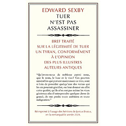 Tuer n'est pas assassiner : bref traité sur la légitimité de tuer un tyran, conformément à l'opinion des plus illustres auteurs antiques