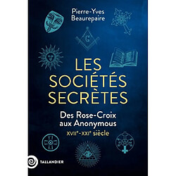 Les sociétés secrètes : des Rose-Croix aux Anonymous : XVIIe-XXIe siècle