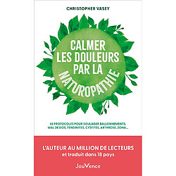 Calmer les douleurs par la naturopathie : 65 protocoles pour soulager ballonnements, mal de dos, tendinites, cystites, arthroses, zona... - Occasion