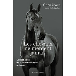 Les chevaux ne mentent jamais : le best-seller de la communication animale