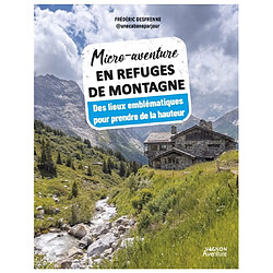 Micro-aventure en refuges de montagne : des lieux emblématiques pour prendre de la hauteur Frédéric Desfrenne