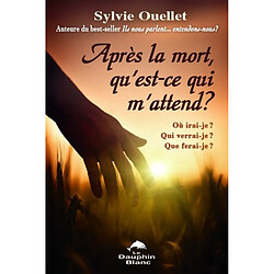 Après la mort, qu'est-ce qui m'attend ? : Où irai-je : Qui verrai-je ? Que ferai-je ? · Occasion Sylvie Ouellet