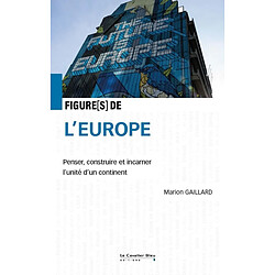 Figure(s) de l'Europe : penser, construire et incarner l'unité d'un continent