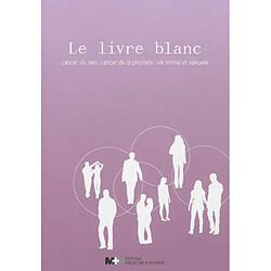 Le livre blanc : cancer du sein, cancer de la prostate : vie intime et sexuelle