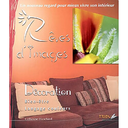 Rêves d'images : décoration, bien-être, langage couleurs : un nouveau regard pour mieux vivre son intérieur
