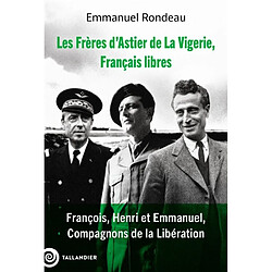 Les frères d'Astier de La Vigerie, Français libres : François, Henri et Emmanuel, compagnons de la Libération